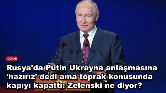Rusya'da Putin Ukrayna anlaşmasına 'hazırız' dedi ama toprak konusunda kapıyı kapattı: Zelenski ne diyor?