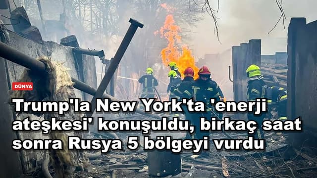 Trump'la New York'ta 'enerji ateşkesi' konuşuldu, birkaç saat sonra Rusya 5 bölgeyi vurdu