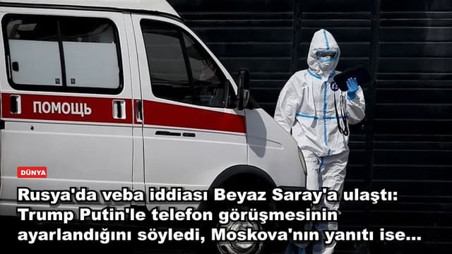 Rusya'da veba iddiası Beyaz Saray'a ulaştı: Trump Putin'le telefon görüşmesinin ayarlandığını söyledi, Moskova'nın yanıtı ise...