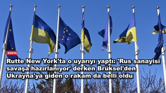 Rutte New York'ta o uyarıyı yaptı: 'Rus sanayisi savaşa hazırlanıyor' derken Brüksel'den Ukrayna'ya giden o rakam da belli oldu