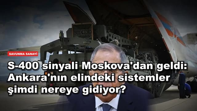 S-400 sinyali Moskova'dan geldi: Ankara'nın elindeki sistemler şimdi nereye gidiyor?