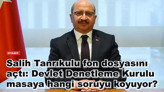 Salih Tanrıkulu fon dosyasını açtı: Devlet Denetleme Kurulu masaya hangi soruyu koyuyor?
