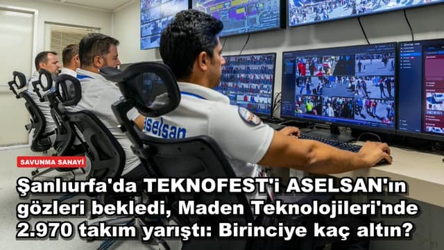 Şanlıurfa'da TEKNOFEST'i ASELSAN'ın gözleri bekledi, Maden Teknolojileri'nde 2.970 takım yarıştı: Birinciye kaç altın?