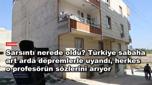 Sarsıntı nerede oldu? Türkiye sabaha art arda depremlerle uyandı, herkes o profesörün sözlerini arıyor