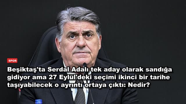 Beşiktaş'ta Serdal Adalı tek aday olarak sandığa gidiyor ama 27 Eylül'deki seçimi ikinci bir tarihe taşıyabilecek o ayrıntı ortaya çıktı: Nedir?