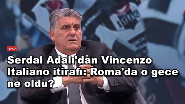 Serdal Adalı'dan Vincenzo Italiano itirafı: Roma'da o gece ne oldu?