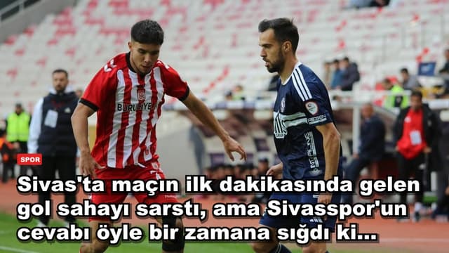 Sivas'ta maçın ilk dakikasında gelen gol sahayı sarstı, ama Sivasspor'un cevabı öyle bir zamana sığdı ki...