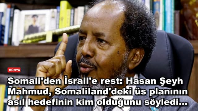 Somali'den İsrail'e rest: Hasan Şeyh Mahmud, Somaliland'deki üs planının asıl hedefinin kim olduğunu söyledi...