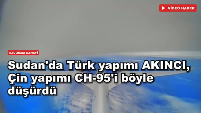 Sudan'da Türk yapımı AKINCI, Çin yapımı CH-95'i böyle düşürdü