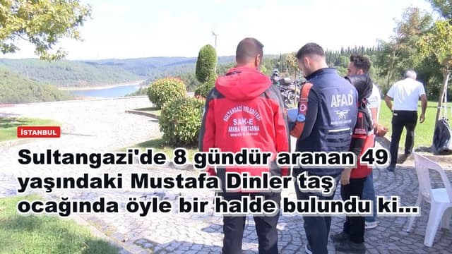 Sultangazi'de 8 gündür aranan 49 yaşındaki Mustafa Dinler taş ocağında öyle bir halde bulundu ki...