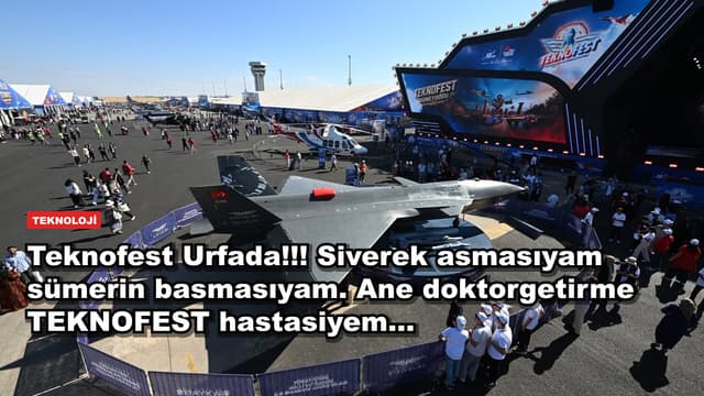 Teknofest Urfada!!! Siverek asmasıyam sümerin basmasıyam. Ane doktorgetirme TEKNOFEST hastasiyem...