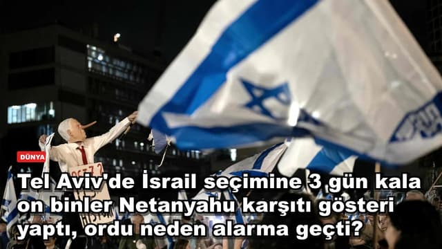 Tel Aviv'de İsrail seçimine 3 gün kala on binler Netanyahu karşıtı gösteri yaptı, ordu neden alarma geçti?