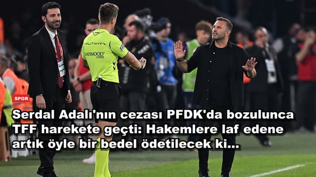 Serdal Adalı'nın cezası PFDK'da bozulunca TFF harekete geçti: Hakemlere laf edene artık öyle bir bedel ödetilecek ki...