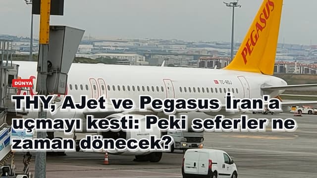 THY, AJet ve Pegasus İran'a uçmayı kesti: Peki seferler ne zaman dönecek?