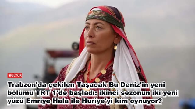 Trabzon'da çekilen Taşacak Bu Deniz'in yeni bölümü TRT 1'de başladı: ikinci sezonun iki yeni yüzü Emriye Hala ile Huriye'yi kim oynuyor?