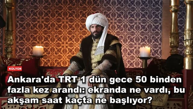 Ankara'da TRT 1 dün gece 50 binden fazla kez arandı: ekranda ne vardı, bu akşam saat kaçta ne başlıyor?