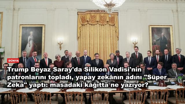 Trump Beyaz Saray'da Silikon Vadisi'nin patronlarını topladı, yapay zekânın adını "Süper Zeka" yaptı: masadaki kâğıtta ne yazıyor?