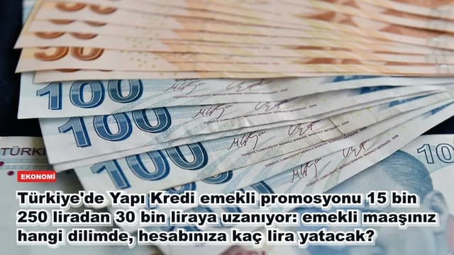 Türkiye'de Yapı Kredi emekli promosyonu 15 bin 250 liradan 30 bin liraya uzanıyor: emekli maaşınız hangi dilimde, hesabınıza kaç lira yatacak?