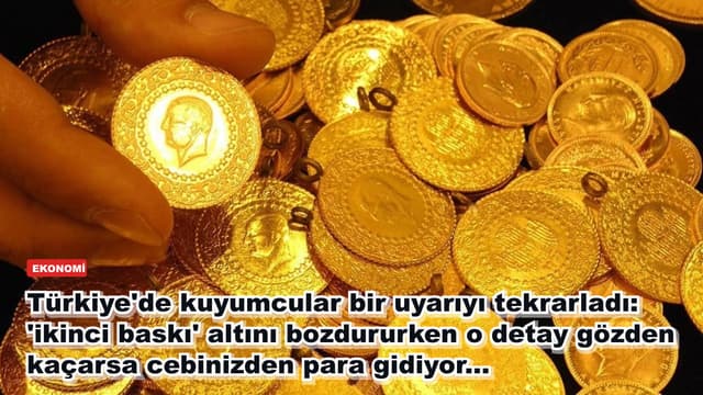 Türkiye'de kuyumcular bir uyarıyı tekrarladı: 'ikinci baskı' altını bozdururken o detay gözden kaçarsa cebinizden para gidiyor...