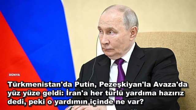 Türkmenistan'da Putin, Pezeşkiyan'la Avaza'da yüz yüze geldi: İran'a her türlü yardıma hazırız dedi, peki o yardımın içinde ne var?
