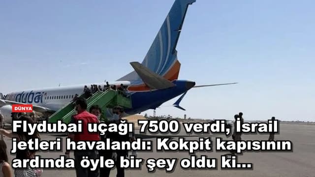 Flydubai uçağı 7500 verdi, İsrail jetleri havalandı: Kokpit kapısının ardında öyle bir şey oldu ki...