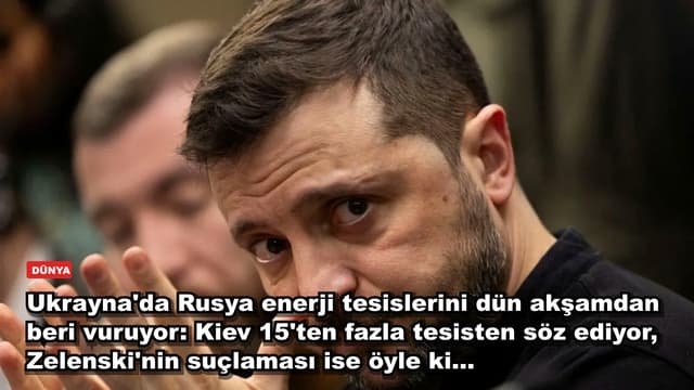 Ukrayna'da Rusya enerji tesislerini dün akşamdan beri vuruyor: Kiev 15'ten fazla tesisten söz ediyor, Zelenski'nin suçlaması ise öyle ki...