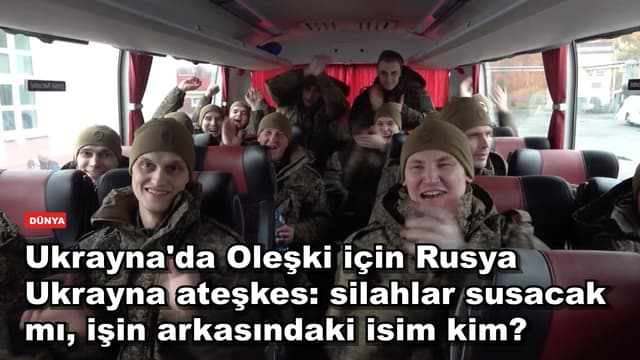 Ukrayna'nın Oleşki kentinde Rusya Ukrayna ateşkesi: silahlar susacak mı, işin arkasındaki isim kim?