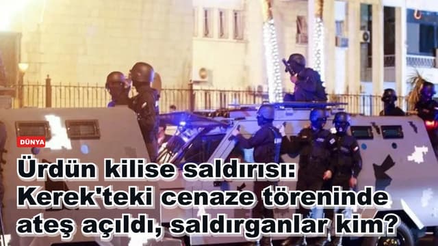 Ürdün kilise saldırısı: Kerek'teki cenaze töreninde ateş açıldı, saldırganlar kim?