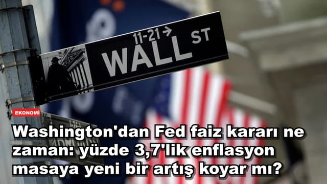 Washington'dan Fed faiz kararı ne zaman: yüzde 3,7'lik enflasyon masaya yeni bir artış koyar mı?