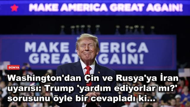 Washington'dan Çin ve Rusya'ya İran uyarısı: Trump 'yardım ediyorlar mı?' sorusunu öyle bir cevapladı ki...