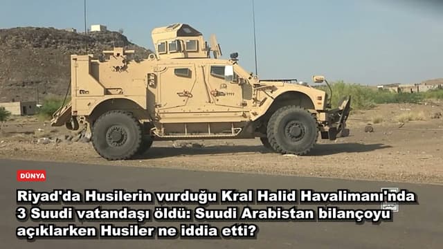 Riyad'da Husilerin vurduğu Kral Halid Havalimanı'nda 3 Suudi vatandaşı öldü: Suudi Arabistan bilançoyu açıklarken Husiler ne iddia etti?
