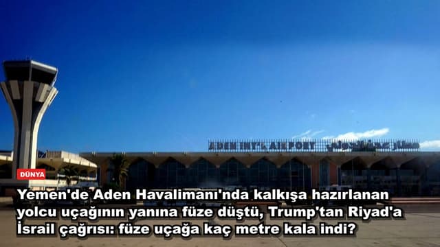 Yemen'de Aden Havalimanı'nda kalkışa hazırlanan yolcu uçağının yanına füze düştü, Trump'tan Riyad'a İsrail çağrısı: füze uçağa kaç metre kala indi?