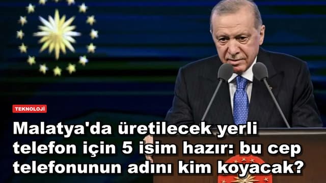 Malatya'da üretilecek yerli telefon için 5 isim hazır: bu cep telefonunun adını kim koyacak?