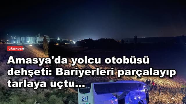 Amasya'da yolcu otobüsü dehşeti: Bariyerleri parçalayıp tarlaya uçtu...