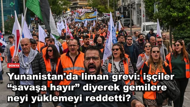 Yunanistan'da liman grevi: işçiler “savaşa hayır” diyerek gemilere neyi yüklemeyi reddetti?
