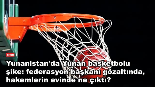 Yunanistan'da Yunan basketbolu şike: federasyon başkanı gözaltında, hakemlerin evinde ne çıktı?