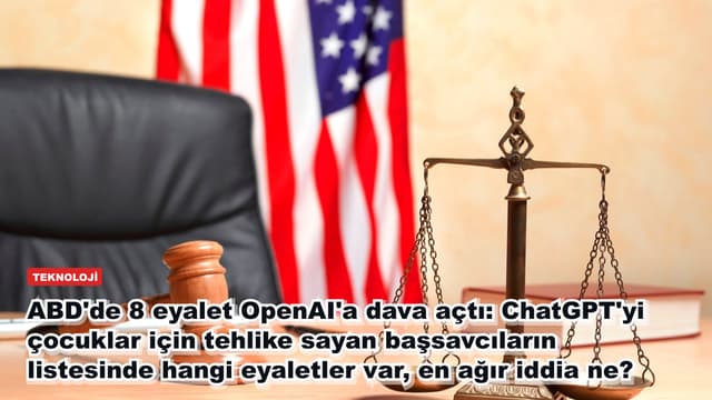 ABD'de 8 eyalet OpenAI'a dava açtı: ChatGPT'yi çocuklar için tehlike sayan başsavcıların listesinde hangi eyaletler var, en ağır iddia ne?