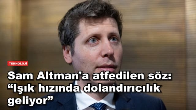 Sam Altman'a atfedilen söz: “Işık hızında dolandırıcılık geliyor”