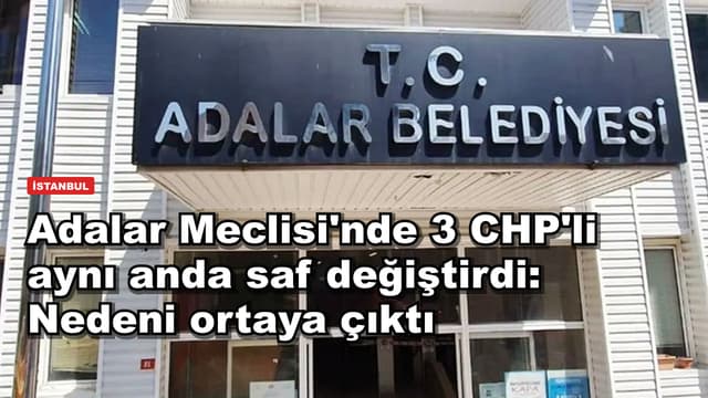Adalar Meclisi'nde 3 CHP'li aynı anda saf değiştirdi: Nedeni ortaya çıktı