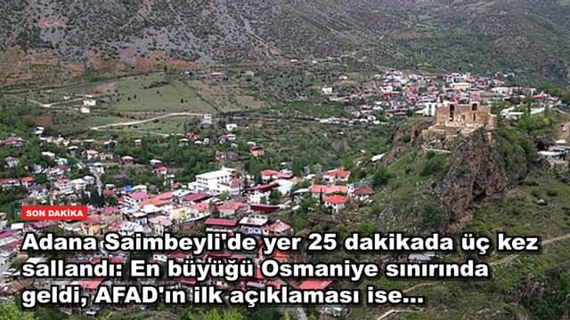 Adana Saimbeyli'de yer 25 dakikada üç kez sallandı: En büyüğü Osmaniye sınırında geldi, AFAD'ın ilk açıklaması ise...