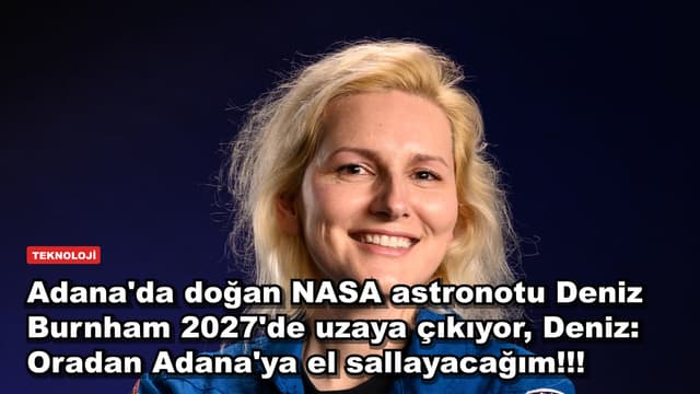 Adana'da doğan NASA astronotu Deniz Burnham 2027'de uzaya çıkıyor, Deniz: Oradan Adana'ya el sallayacağım!!!