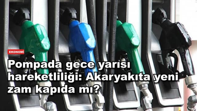Pompada gece yarısı hareketliliği: Akaryakıta yeni zam kapıda mı?