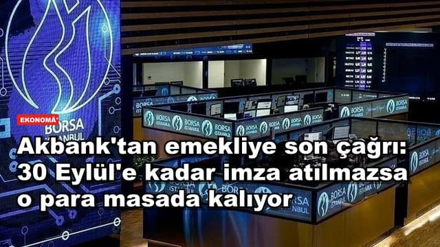 Akbank'tan emekliye son çağrı: 30 Eylül'e kadar imza atılmazsa o para masada kalıyor
