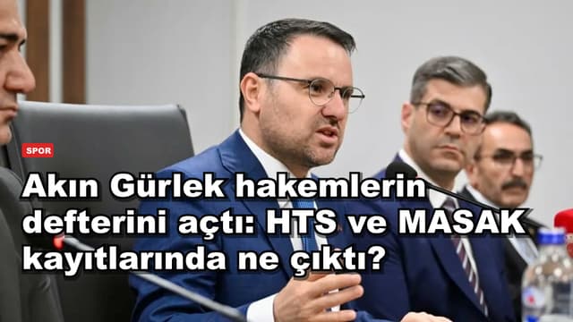 Akın Gürlek hakemlerin defterini açtı: HTS ve MASAK kayıtlarında ne çıktı?