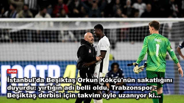 İstanbul'da Beşiktaş Orkun Kökçü'nün sakatlığını duyurdu: yırtığın adı belli oldu, Trabzonspor - Beşiktaş derbisi için takvim öyle uzanıyor ki...