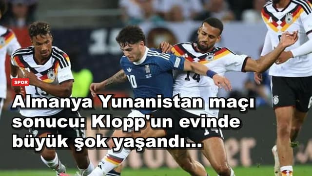 Almanya Yunanistan maçı sonucu: Klopp'un evinde büyük şok yaşandı...