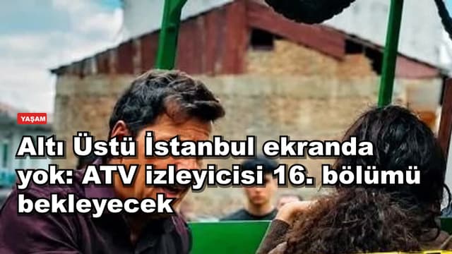 Altı Üstü İstanbul ekranda yok: ATV izleyicisi 16. bölümü bekleyecek
