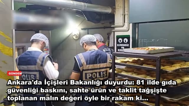 Ankara'da İçişleri Bakanlığı duyurdu: 81 ilde gıda güvenliği baskını, sahte ürün ve taklit tağşişte toplanan malın değeri öyle bir rakam ki...