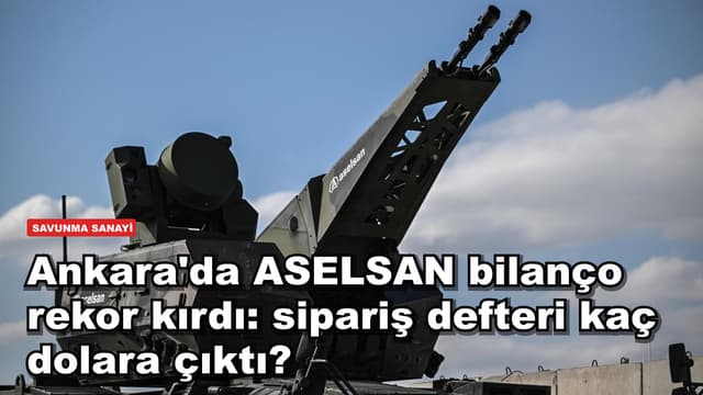 Ankara'da ASELSAN bilanço rekor kırdı: sipariş defteri kaç dolara çıktı?
