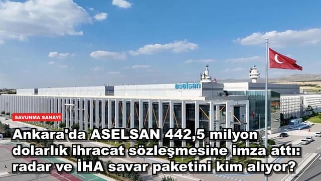 Ankara'da ASELSAN 442,5 milyon dolarlık ihracat sözleşmesine imza attı: radar ve İHA savar paketini kim alıyor?